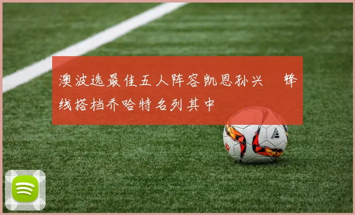 澳波选最佳五人阵容凯恩孙兴慜锋线搭档乔哈特名列其中
